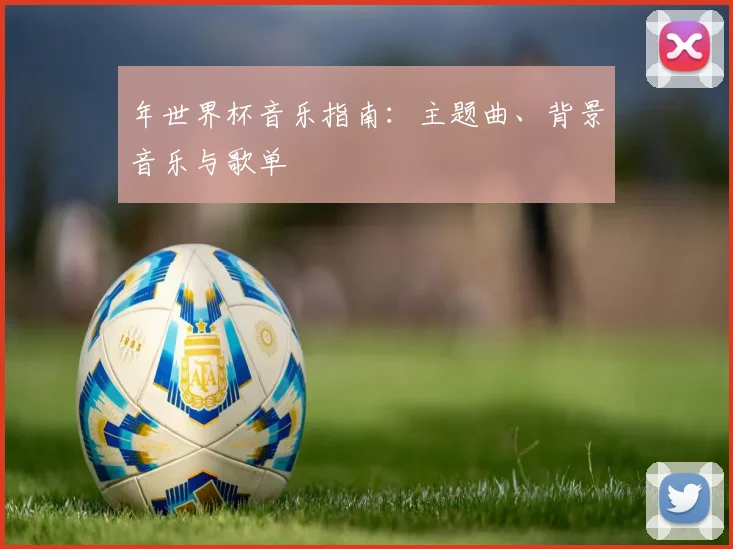 年世界杯音乐指南:主题曲、背景音乐与歌单